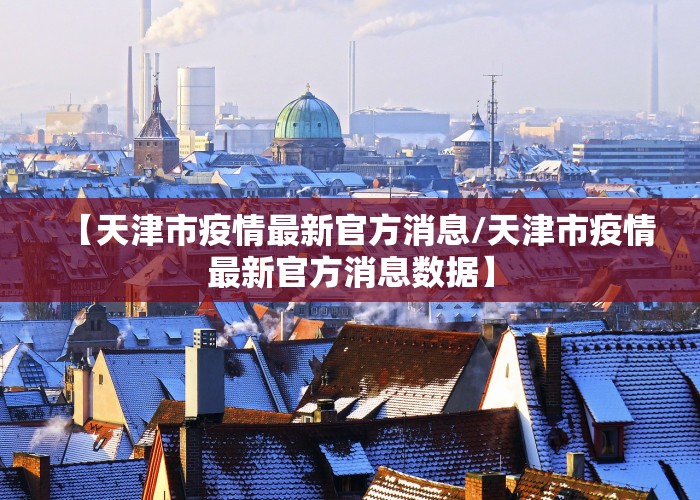 天津疫情最新消息全面指南与任务完成步骤